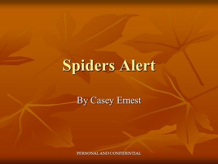 PERSONAL AND CONFIDENTIAL Spiders Alert By Casey Ernest.