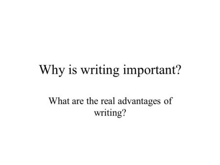 Why is writing important? What are the real advantages of writing?