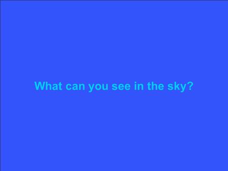 What can you see in the sky?. When the sun comes up A sky full of colours It can be foggy It will be light.