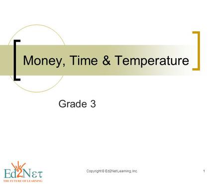 Copyright © Ed2Net Learning, Inc.1 Money, Time & Temperature Grade 3.