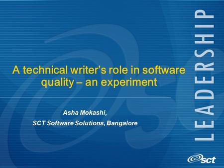 A technical writer’s role in software quality – an experiment Asha Mokashi, SCT Software Solutions, Bangalore.