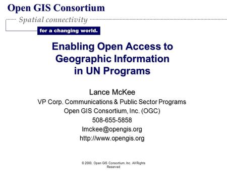 Open GIS Consortium for a changing world. Spatial connectivity © 2000, Open GIS Consortium, Inc. All Rights Reserved Enabling Open Access to Geographic.