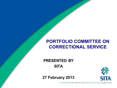 PORTFOLIO COMMITTEE ON CORRECTIONAL SERVICE PRESENTED BY SITA 27 February 2013.