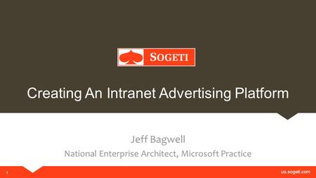 Us.sogeti.com 1 Creating An Intranet Advertising Platform Jeff Bagwell National Enterprise Architect, Microsoft Practice.