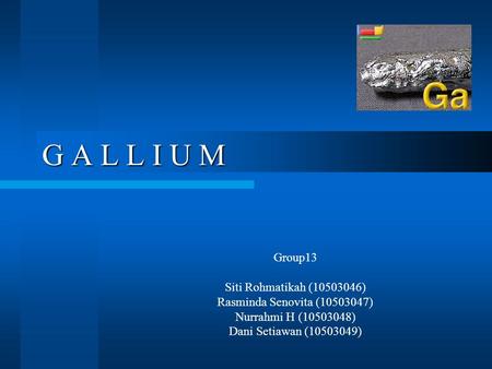 G A L L I U M Group13 Siti Rohmatikah ( )