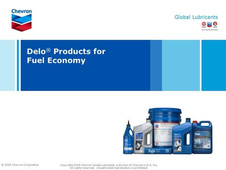 Global Lubricants © 2009 Chevron Corporation 7/20/09 G090254_August2009_Jobbers Copyright 2009 Chevron Global Lubricants, a division of Chevron U.S.A.