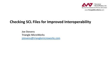 Checking SCL Files for Improved Interoperability Joe Stevens Triangle MicroWorks