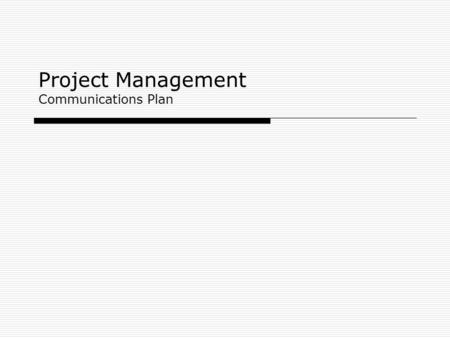 Project Management Communications Plan. Learning Objectives  Understand the importance of good communications in projects.  Explain the elements of.