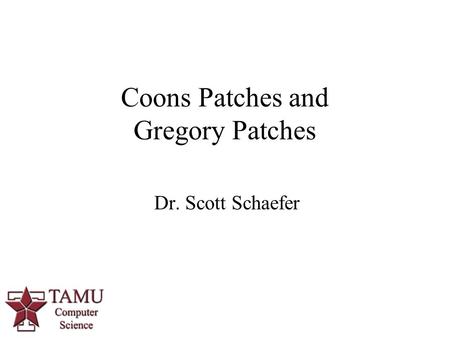 1 Dr. Scott Schaefer Coons Patches and Gregory Patches.