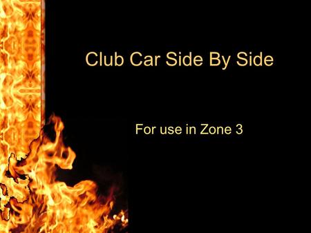 Club Car Side By Side For use in Zone 3. Location’s Kent Fire RFA St. 75 15635 S.E. 272 253-856-4375 Burien Fire St. 28 900 S.W. 146 206-242-2040.