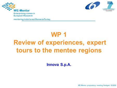 1 WE-Mentor preparatory meeting Stuttgart 12/2006 WE-Mentor Enterprising women in European Research mentoring India/Israel/Romania/Turkey WP 1 Review of.