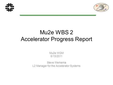 Mu2e WBS 2 Accelerator Progress Report Mu2e WGM 6/15/2011 Steve Werkema L2 Manager for the Accelerator Systems.