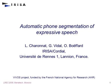 LREC 2008, Marrakech, Morocco1 Automatic phone segmentation of expressive speech L. Charonnat, G. Vidal, O. Boëffard IRISA/Cordial, Université de Rennes.