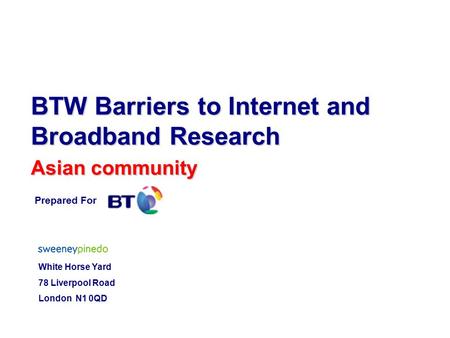 BTW Barriers to Internet and Broadband Research Asian community Prepared For White Horse Yard 78 Liverpool Road London N1 0QD.