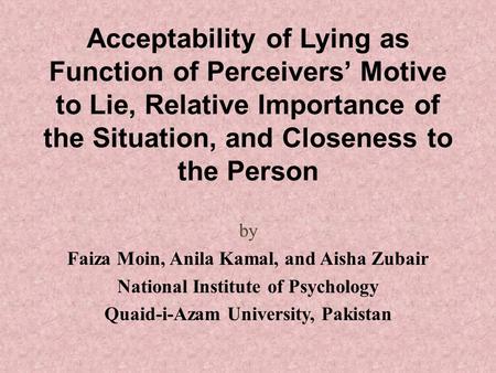 Acceptability of Lying as Function of Perceivers’ Motive to Lie, Relative Importance of the Situation, and Closeness to the Person by Faiza Moin, Anila.