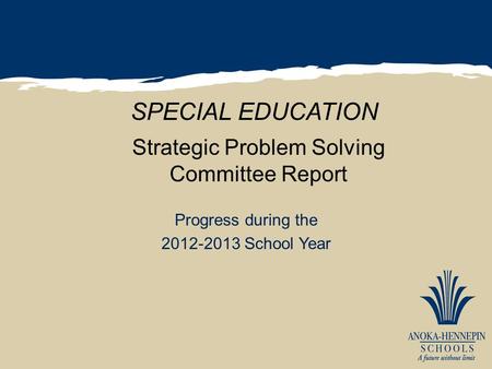 Strategic Problem Solving Committee Report Progress during the 2012-2013 School Year SPECIAL EDUCATION.