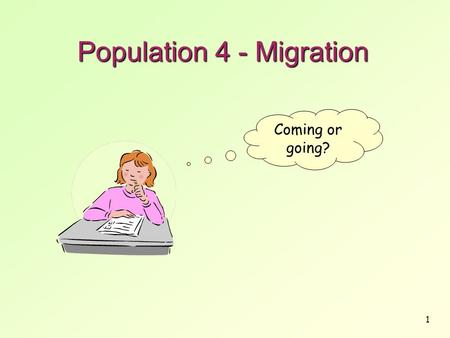 1 Population 4 - Migration Coming or going?. 2 Migration is …..the movement of people ‘A change in residence lasting more than one year’ United Nations.