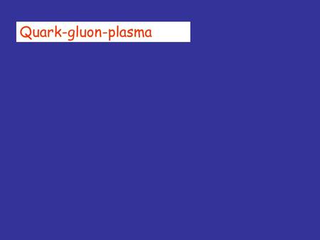 Quark-gluon-plasma. One of the reasons to study ultrarelativistic heavy ion collisions is the hope to observe an entirely new form of matter created by.