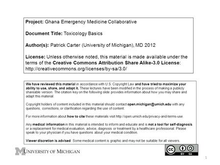 Project: Ghana Emergency Medicine Collaborative Document Title: Toxicology Basics Author(s): Patrick Carter (University of Michigan), MD 2012 License: