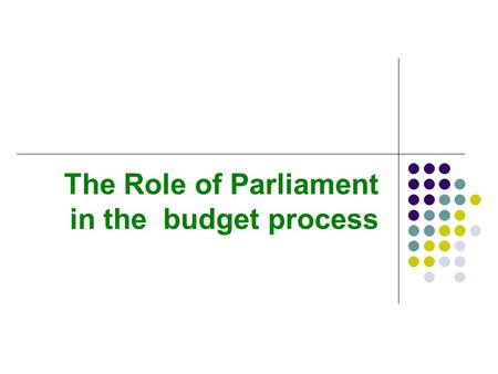 The Role of Parliament in the budget process. Overview Actors in the budget process Stages in the budget process Budgeting for the medium term.