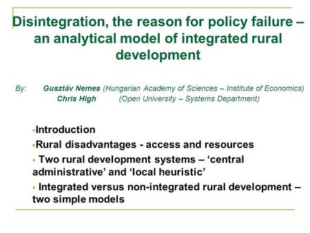 Disintegration, the reason for policy failure – an analytical model of integrated rural development By: 	Gusztáv Nemes (Hungarian Academy of Sciences.