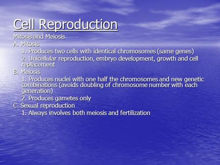 Cell Reproduction Mitosis and Meiosis A. Mitosis 1. Produces two cells with identical chromosomes (same genes) 2. Unicellular reproduction, embryo development,