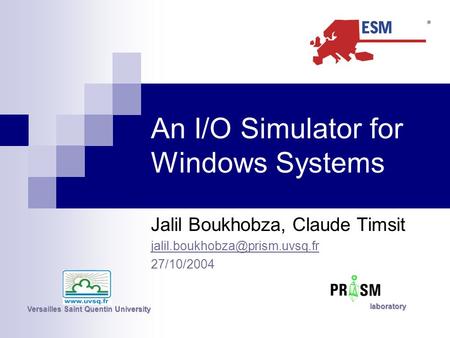 An I/O Simulator for Windows Systems Jalil Boukhobza, Claude Timsit 27/10/2004 Versailles Saint Quentin University laboratory.