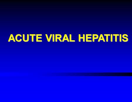 ACUTE VIRAL HEPATITIS. Acute Viral Hepatitis I.Definition : Hepatitis = disease causing necrosis of the parenchymal cells of the liver II.Types and Incidence.