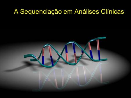 A Sequenciação em Análises Clínicas Polymerase Chain Reaction.