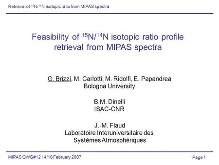 Page 1 MIPAS QWG#12 14/16 February 2007 Retrieval of 15 N/ 14 N isotopic ratio from MIPAS spectra Feasibility of 15 N/ 14 N isotopic ratio profile retrieval.