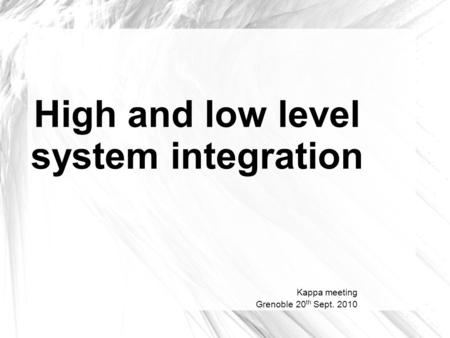 High and low level system integration Kappa meeting Grenoble 20 th Sept. 2010.