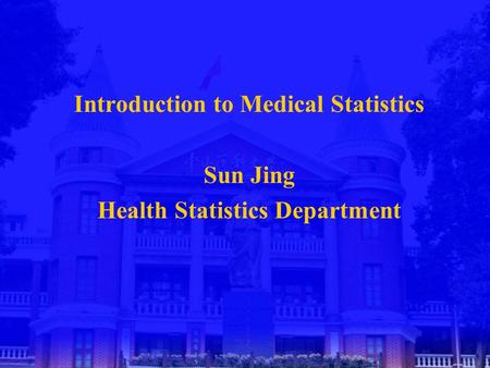 Introduction to Medical Statistics Sun Jing Health Statistics Department.