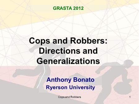 Cops and Robbers1 Cops and Robbers: Directions and Generalizations Anthony Bonato Ryerson University GRASTA 2012.