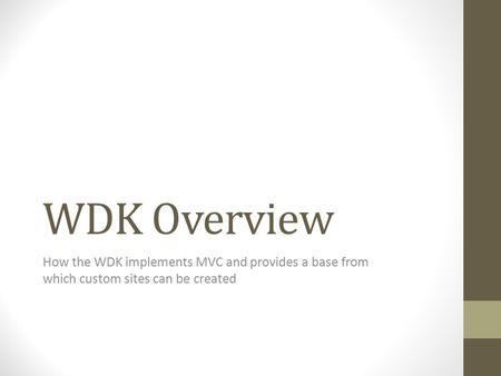 WDK Overview How the WDK implements MVC and provides a base from which custom sites can be created.