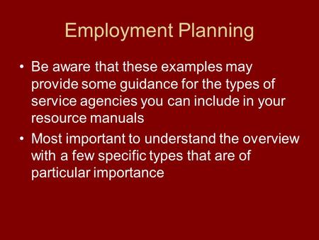 Employment Planning Be aware that these examples may provide some guidance for the types of service agencies you can include in your resource manuals Most.