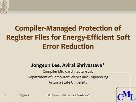 CML CML Compiler-Managed Protection of Register Files for Energy-Efficient Soft Error Reduction Jongeun Lee, Aviral Shrivastava* Compiler Microarchitecture.