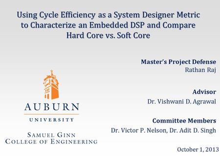 Using Cycle Efficiency as a System Designer Metric to Characterize an Embedded DSP and Compare Hard Core vs. Soft Core Advisor Dr. Vishwani D. Agrawal.