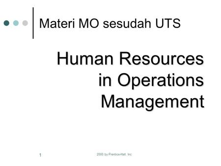 2000 by Prentice-Hall, Inc 1 Materi MO sesudah UTS Human Resources in Operations Management Human Resources in Operations Management.