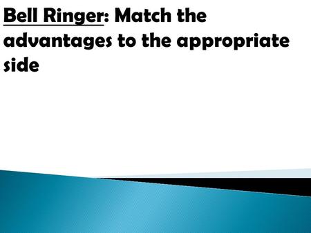 Bell Ringer: Match the advantages to the appropriate side.