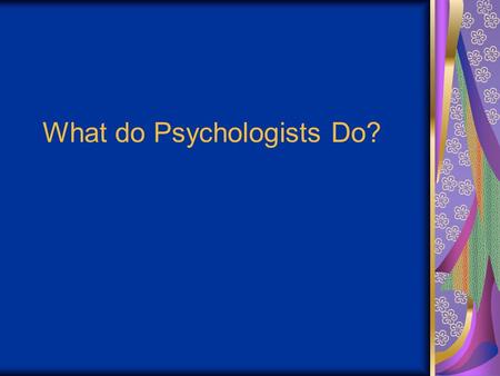 What do Psychologists Do?. Warm-up What do you think psychologists do? What sort of person would make a good psychologist?