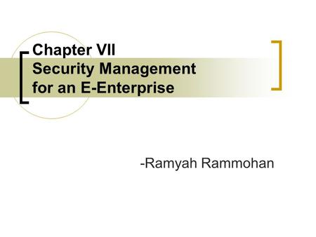 Chapter VII Security Management for an E-Enterprise -Ramyah Rammohan.