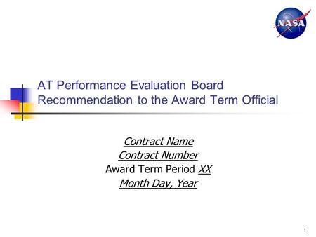 1 AT Performance Evaluation Board Recommendation to the Award Term Official Contract Name Contract Number Award Term Period XX Month Day, Year.