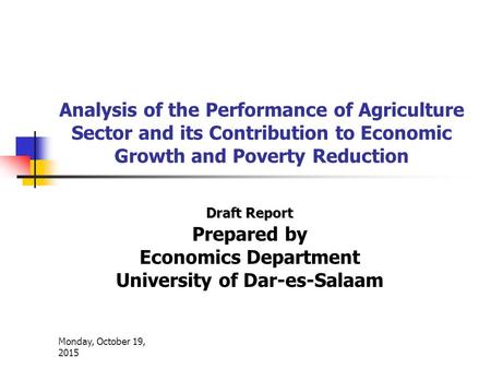 Monday, October 19, 2015 Analysis of the Performance of Agriculture Sector and its Contribution to Economic Growth and Poverty Reduction Draft Report Prepared.