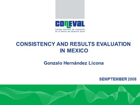 CONSISTENCY AND RESULTS EVALUATION IN MEXICO SEMPTEMBER 2008 Gonzalo Hernández Licona.