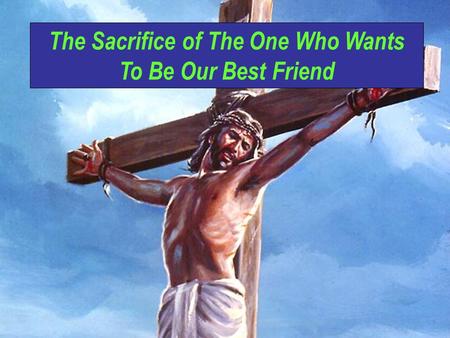 The Sacrifice of The One Who Wants To Be Our Best Friend.