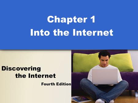 Fourth Edition Discovering the Internet Chapter 1 Into the Internet.