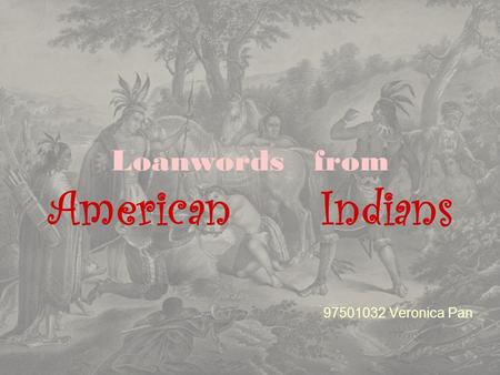 Loanwords from American Indians 97501032 Veronica Pan.