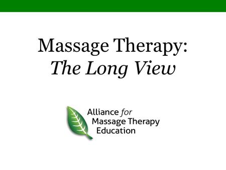 Massage Therapy – The Long View | Alliance for Massage Therapy Education Massage Therapy: The Long View.