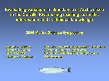 Evaluating variation in abundance of Arctic cisco in the Colville River using existing scientific information and traditional knowledge 2006Marine Science.