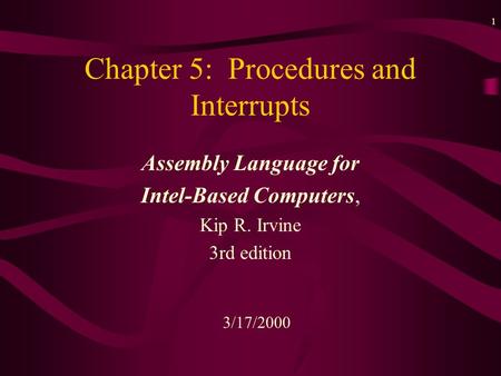 1 Chapter 5: Procedures and Interrupts Assembly Language for Intel-Based Computers, Kip R. Irvine 3rd edition 3/17/2000.